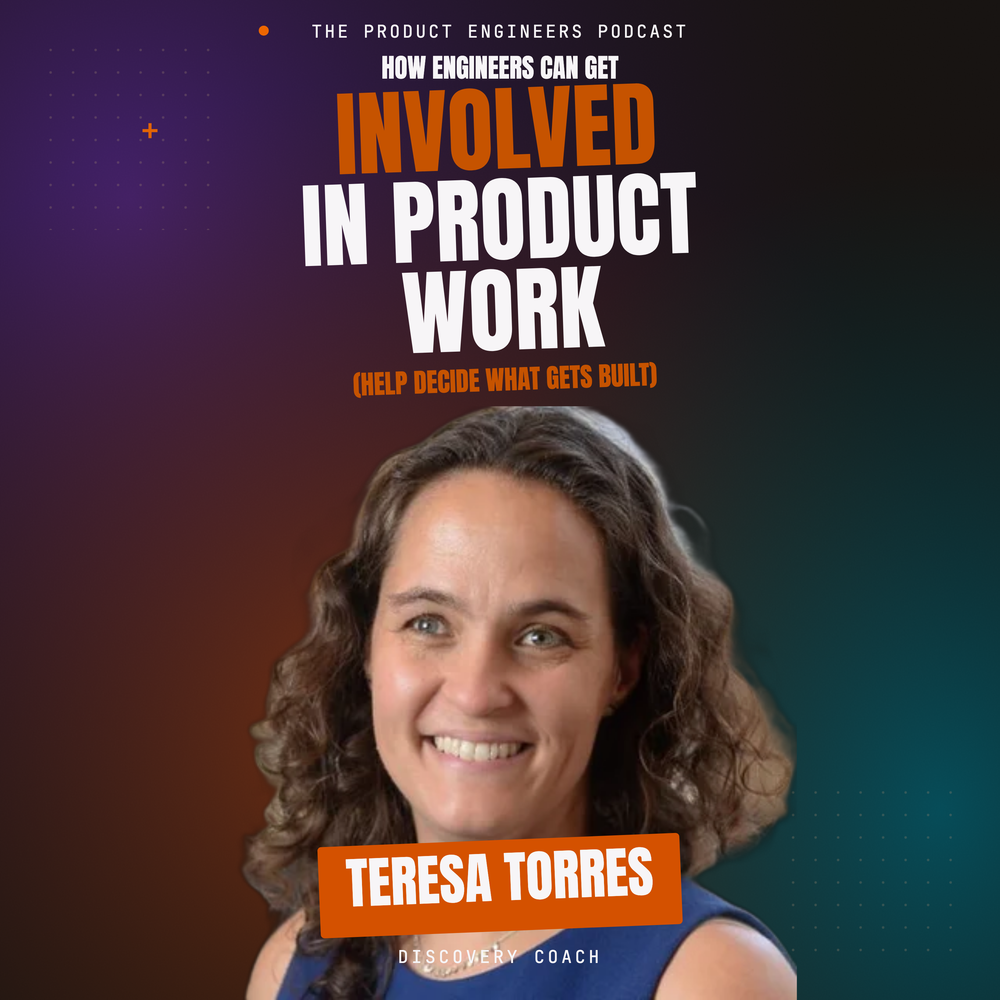 How Engineers Can Get Involved in Product Work | Teresa Torres (Continuous Discovery Habits author) — Teresa Torres